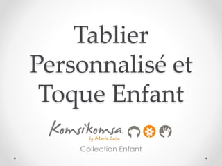 Tablier 
Personnalisé et 
Toque Enfant 
Collection Enfant 
 