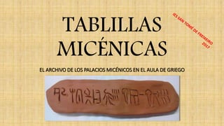 TABLILLAS
MICÉNICAS
EL ARCHIVO DE LOS PALACIOS MICÉNICOS EN EL AULA DE GRIEGO
 