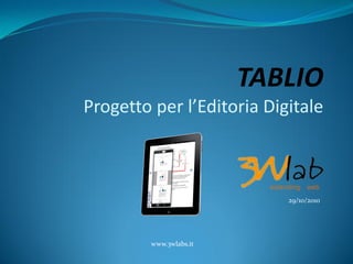 www.3wlabs.it
TABLIO
Progetto per l’Editoria Digitale
29/10/2010
 