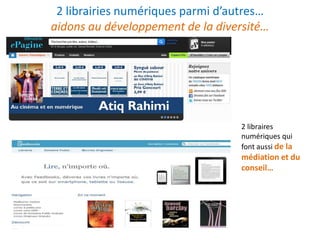 2 librairies numériques parmi d’autres…
aidons au développement de la diversité…

2 libraires
numériques qui
font aussi de la

médiation et du
conseil…

 