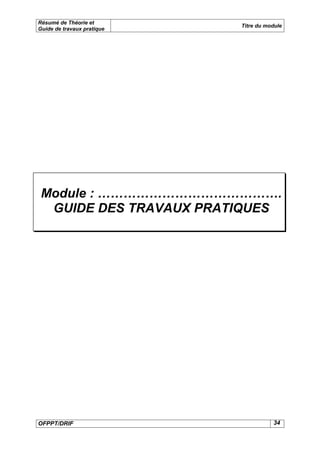 Résumé de Théorie et
                            Titre du module
Guide de travaux pratique




 Module : …………………………………….
  GUIDE DES TRAVAUX PRATIQUES




OFPPT/DRIF                             34
 