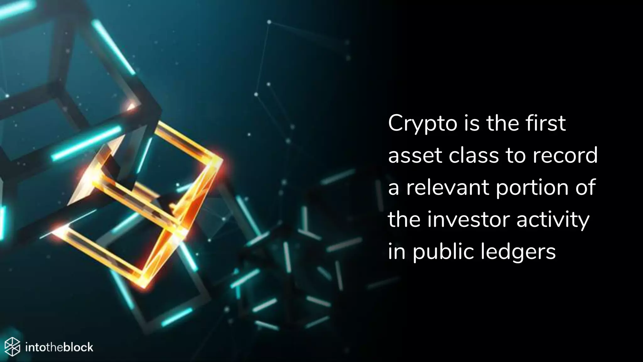 Crypto is the first
asset class to record
a relevant portion of
the investor activity
in public ledgers
 