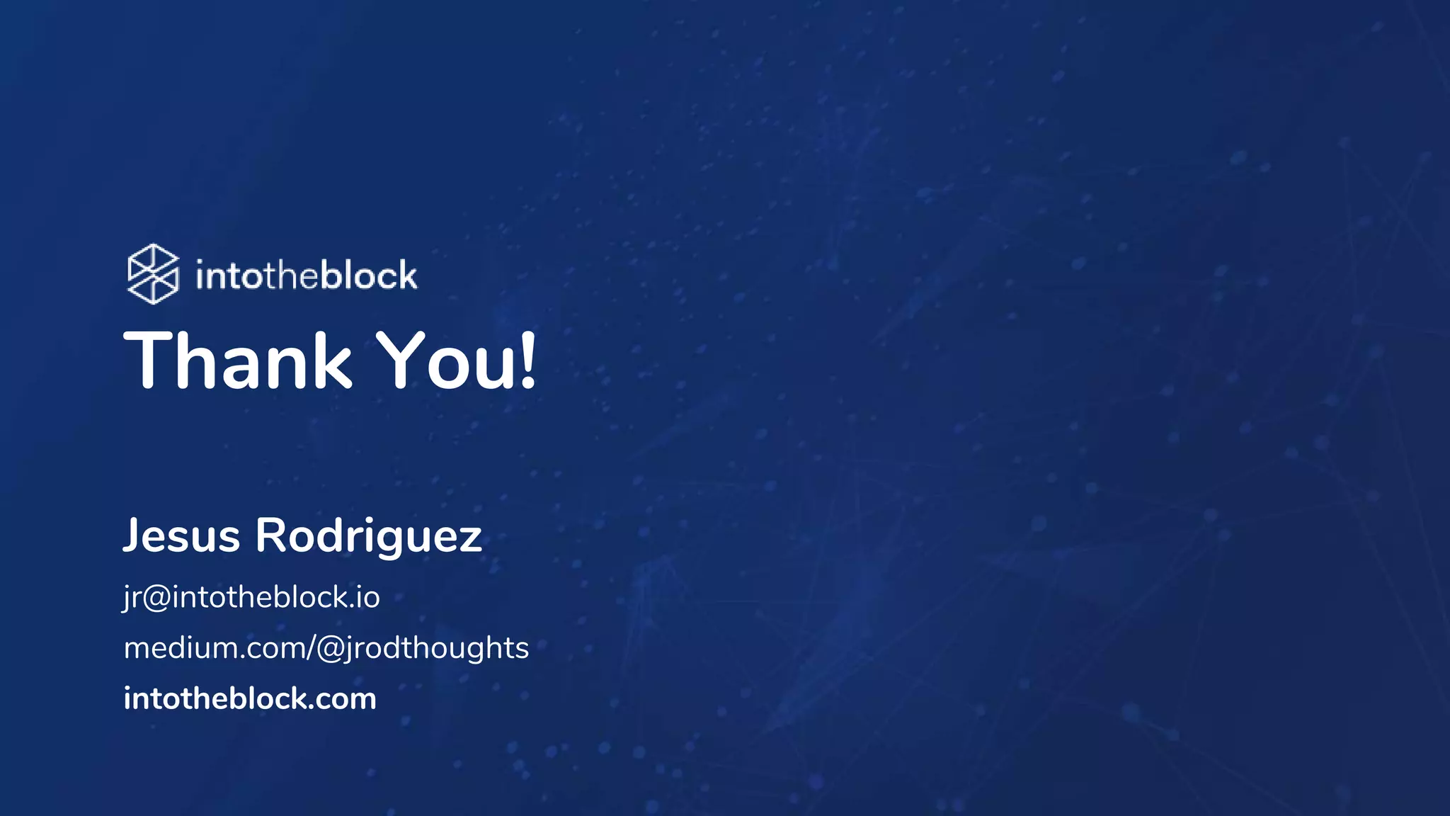 INTRODUCING
Jesus Rodriguez
jr@intotheblock.io
medium.com/@jrodthoughts
intotheblock.com
Thank You!
 