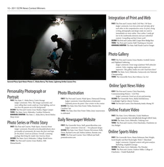 10 • 2011 SCPA News Contest Winners



                                                                                                                                          Integration of Print and Web
                                                                                                                                           FIRST: The Post and Courier, Staff, Civil War: 150 Years
                                                                                                                                                 Judges’ comments: Love how print and web play off of
                                                                                                                                                 each other in this comprehensive series. In print, strong
                                                                                                                                                 writing, photography and design make me want to
                                                                                                                                                 immediately see more online. Once online, I easily get
                                                                                                                                                 lost in the multimedia elements and user-submitted
                                                                                                                                                 content. Compelling and fun! Great work!
                                                                                                                                           SECOND: The Post and Courier, Staff, Cooper River Bridge Run
                                                                                                                                           THIRD: The Post and Courier, Staff, Tracking an Arsonist
                                                                                                                                           HONORABLE MENTION: The State, Staff, Roads Lead to Danger



                                                                                                                                          Photo Gallery
                                                                                                                                           FIRST: The Post and Courier, Grace Beahm, Scottish Games
                                                                                                                                           and Highland Gathering
                                                                                                                                                 Judges’ comments: Great range of photos! Well-edited for
                                                                                                                                                 content. Color, cropping, angles and emotion are
                                                                                                                                                 impressive. This gallery makes me wish I had been there!
                                                                                                                                           SECOND: The State, Gerry Melendez, Gamecocks win National
                                                                                                                                           Championship
                                                                                                                                           THIRD: The Greenville News, Ken Osburn, Car Art

Second Place Spot News Photo: C. Aluka Berry, The State, Lighning Strike Causes Fire.

                                                                                                                                          Online Spot News Video
Personality Photograph or                                           Photo Illustration
                                                                                                                                           FIRST: The Post and Courier, Chris Hanclosky,
                                                                                                                                           Commemorating History - Civil War

Portrait                                                              FIRST: The Post and Courier, Wade Spees, Distracted Driving
                                                                                                                                                 Judges’ comments: Good use of cuts and panning.
                                                                                                                                           SECOND: The Greenville News, Mykal McEldowney,
  FIRST:The State, C. Aluka Berry, Carter Strange                            Judges’ comments: Great illustration of distracted.           Candlelight Vigil for Liberty Victims
        Judges’ comments: Wow. This image is powerful, and                   Definitely proves the point. Clear winner in this contest.    THIRD: The Post and Courier, Chris Hanclosky, Inside a Boeing 787
        more telling than words could say. Great lighting, and we     SECOND: The State, Kim-Kim Foster Tobin, Bowties for
        love how the parents are in the background.
                                                                      Carolina Cup
   SECOND: The Post and Courier, Grace Beahm, Happy Camper
   THIRD: The State, Gerry Melendez, Caroline DeSanctis
                                                                      THIRD: The State, Kim-Kim Foster Tobin, Jesus’ resurrection         Online Feature Video
                                                                      is celebrated
   HONORABLE MENTION: The State, C. Aluka Berry, Steve’s Barber                                                                            FIRST: The State, Gerry Melendez, Grady Matthews
   Shop owner
                                                                                                                                                 Judges’ comments: Story told effectively through GREAT shots.
                                                                    Daily Newspaper Website                                                SECOND: The State, Gerry Melendez, Undying Love
Photo Series or Photo Story                                           FIRST: The Greenville News, Staff, greenvilleonline.com
                                                                                                                                           THIRD: The Post and Courier, Chris Hanclosky, Charleston on
                                                                                                                                           Any Budget
   FIRST: The Post and Courier, Wade Spees, America Street
                                                                            Judges’ comments: Great site -- Very pleasant design.
         Judges’ comments: Powerful series.Beautiful photos show
                                                                      SECOND: The State, Gary Ward, Dwayne McLemore, Kelly
         personality of community, the issues they face and hope
         for the future. Good use of lenses. Overall, a stunning
                                                                      Davis, Rachael Lowe and Aubrey Jenkins, thestate.com                Online Sports Video
         package that bring the reader into America Street.           THIRD: The Post and Courier, Tom Clifford and Staff,
   SECOND: The State, Gerry Melendez, College World Series            postandcourier.com                                                   FIRST: The Greenville News, Manie Robinson, Bart Wright,
   THIRD: The Post and Courier, Grace Beahm, 54th                                                                                          Scott Keepfer and Bart Boatwright, Week 7: Maryland
   Massachusetts                                                                                                                                 Judges’ comments: Original content with great analysis.
                                                                                                                                                 Refreshing, insightful coverage.
                                                                                                                                           SECOND: The State, Gerry Melendez, The Wrestler
                                                                                                                                           THIRD: The Post and Courier, Andrew Miller, College of
                                                                                                                                           Charleston - Citadel Basketball
 