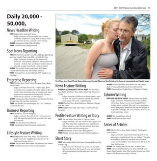 2011 SCPA News Contest Winners • 11



Daily 20,000 -
50,000,
News Headline Writing
  FIRST: Independent Mail, Kylie Yerka
        Judges’ comments: All entries signify story content
        excellently. Graphics on “Going Broke to Pay for Ga$?”
        gets attention of every consumer. Great creativity.
  SECOND: Independent Mail, Mike McMillan
  THIRD: Herald-Journal, Phillip Randall


Spot News Reporting
 FIRST: The Sun News, Janelle Frost, Adva Saldinger, Jake Spring
 and Gina Vasselli, Plane Crash Kills 2 in NMB RV Park
        Judges’ comments: No aspect of this story was left
        uncovered. Great pictures, all human interest areas were
        revealed -- emotion, hope and despair. Fantastic tales of
        a horrific accident twisted with a positive outlook.
 SECOND: The Herald, Nicole Smith, James Self, Shawn
 Cetrone and Andrew Dys, Storms Pack a Punch
 THIRD: Morning News, Tucker Mitchell, DOJ Weighs in on
 Vote Map


Enterprise Reporting                                                  First Place Spot News Photo: Tanya Ackerman, Coastal Observer, Comforted as his home is repossessed and hauled away.
  FIRST:
       The Sun News, David Wren, Mortgage Papers Raise
                                                                                                                                                 SECOND: Independent Mail, Kirk Brown and Nikie Mayo,
  Fraud Claims
       Judges’ comments: Wren took a complex topic, found
                                                                      News Feature Writing                                                       Body of Unidentified Woman Removed from Well
       several pertinent examples to bring the subject to life, and      FIRST PLACE AND BEST OF THE BEST: The Sun News,                         THIRD: Morning News, Dwight Dana, A Whopper of Energy
       wrote a clear, informative piece on a matter with major           Isaac Bailey and Tonya Root, Helms Opens Up About Past,
       impact on his community and nationwide. This story
       stands out as a clear No. 1 in this category.
                                                                         Future
                                                                               Judges’ comments: Excellent news-feature about a tragic         Column Writing
  SECOND: Independent Mail, Nikie Mayo and Jennifer Howard,                    incident. The reporters did their research and painted            FIRST PLACE AND BEST OF THE BEST: The Sun News, Issac Bailey
  A Legal Drug You Can Buy Anywhere                                            vivid images with words. Congratulations.                               Judges’ comments: While there were many excellent
  THIRD: The Herald, Don Worthington, S.C., N.C. Differ on               SECOND: The Sun News, Brad Dickerson, Mailman Changes                         entries, Issac Bailey’s was the most thoughtful (and
  Carowinds Records                                                      with the Times                                                                perhaps action-invoking). His work is very meaningful,
                                                                         THIRD: Independent Mail, Nikie Mayo, Unsolved, but not                        brave, often putting himself into the fray and bringing it

Business Reporting                                                       Forgotten                                                                     to life with knowledge, skill, and sensitivity. There was no
                                                                                                                                                       trouble selecting a winner.
 FIRST:The Herald, Don Worthington
       Judges’ comments: Bravo for the story on amusement
       park ride inspection and the lack of records. Your work
                                                                      Profile Feature Writing or Story                                           SECOND: The Herald, James Werrell
                                                                                                                                                 THIRD: Herald-Journal, Pam Stone
                                                                         FIRST: The Sun News, Steve Jones, A Light to Others
       will save lives.
                                                                               Judges’ comments: The clear winner in this category. The
  SECOND: The Sun News, Dawn Bryant
  THIRD: Independent Mail, Charmaine Smith-Miles
                                                                               only thing better than reading this story about Levern
                                                                               Wilson would be to meet the man himself. Steve Jones            Series of Articles
                                                                               lifts that desire with this moving piece.
                                                                         SECOND: The Herald, Andrew Dys, Staying Power                           FIRST: The Sun News, Issac Bailey, Booker T. Washington
Lifestyle Feature Writing                                                THIRD: Herald-Journal, Jenny Arnold, Not Slowing Down                   Anti-Violence
                                                                                                                                                       Judges’ comments: A passionate rendering of the crime
  FIRST: Independent Mail, Nikie Mayo, A Love Not Lost                                                                                                 plaguing one neighborhood. Says one resident: “You gotta
        Judges’ comments: Delightful story that brims with
        history and human interest.
                                                                      Short Story                                                                      hit trouble on the head. If you don’t stop it, it’s like a
                                                                         FIRST: Independent Mail, Nikie Mayo, Woman Killed on Way                      cancer and it multiplies.” Issac Bailey’s series hits it on the
  SECOND: The Sun News, Steve Palisin, The Stand on Two Wheels                                                                                         head. Solid writing.
                                                                         to Help Dog
  THIRD: Herald-Journal, Kim Kimzey, Missing Mom                               Judges’ comments: The details in your story are what set it       SECOND: The Herald, Staff, Jail, No Bail - 50 years Later
                                                                               apart from the others. You recount the scene well and clearly     THIRD: Independent Mail, Liz Carey, Anna Mitchell, Kirk
                                                                               did reporting outside of just the police report and court         Brown, Ray Chandler, Mike Ellis, Jennifer Howard and Nikie
                                                                               records.                                                          Mayo, 150th Anniversary of the Civil War
 