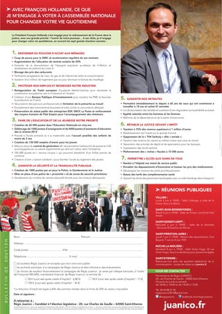 AVEC FRANÇOIS HOLLANDE, CE QUE
JE M’ENGAGE À VOTER À L’ASSEMBLÉE NATIONALE
POUR CHANGER VOTRE VIE QUOTIDIENNE

  Le Président François Hollande s’est engagé pour le redressement de la France dans la
  justice, avec une grande priorité : l’avenir de notre jeunesse… A ses côtés, je m’engage
  pour changer votre vie quotidienne, en ouvrant les sept grands chantiers suivants :



  1. REDONNER DU POUVOIR D’ACHAT AUX MÉNAGES
  • Coup de pouce pour le SMIC et revalorisation régulière de son montant
  • Augmentation de l’allocation de rentrée scolaire de 25%
  • Garantie de la rémunération de l’épargne populaire au-dessus de l’inflation et
    doublement du plafond du Livret A
  • Blocage des prix des carburants
  • Tarification progressive de l’eau, du gaz et de l’électricité selon la consommation
  • Isolation d’un million de logements par an pour diminuer la facture de chauffage

  2. PROTÉGER NOS EMPLOIS ET REDRESSER NOTRE INDUSTRIE
  • Renégociation du Traité européen d’austérité Merkel-Sarkozy pour réorienter la
    construction européenne vers la croissance et l’emploi
  • Création d’une Banque Publique d’Investissement pour soutenir les PME et favoriser
    la production en France                                                                                                                                  5. GARANTIR NOS RETRAITES
  • Sécurisation des parcours professionnels et limitation de la précarité au travail                                                                        • Permettre immédiatement le départ à 60 ans de ceux qui ont commencé à
  • Encadrement des licenciements boursiers et lutte contre la concurrence déloyale                                                                            travailler à 18 ans et cotisé 41 annuités
  • Préservation du statut public des entreprises EDF, SNCF, La Poste et renforcement                                                                        • Loi de sécurisation des retraites et ouverture d’une négociation sur la pénibilité au travail
    des moyens humains de Pôle Emploi pour l’accompagnement des chômeurs                                                                                     • Egalité salariale entre les hommes et les femmes
                                                                                                                                                             • Réforme de la dépendance et de la perte d’autonomie
  3. FAIRE DE L’EDUCATION ET DE LA JEUNESSE NOTRE PRIORITÉ
  • Création de 60 000 postes dans l’Education Nationale en cinq ans                                                                                         6. RÉTABLIR LA JUSTICE DEVANT L’IMPÔT
  • Déblocage de 1000 postes d’enseignants et de 4000 postes d’assistants d’éducation                                                                        •   Taxation à 75% des revenus supérieurs à 1 million d’euros
    dès la rentrée 2012                                                                                                                                      •   Rétablissement de l’impôt sur la grande fortune
  • Priorité à l’école primaire et à la maternelle avec l’accueil possible des enfants de                                                                    •   Suppression de la « TVA Sarkozy » dite « sociale »
    moins de 3 ans
                                                                                                                                                             •   Taxation des revenus du capital au même niveau que ceux du travail
  • Création de 150 000 emplois d’avenir pour les jeunes
                                                                                                                                                             •   Séparation des activités de dépôt et de spéculation pour les banques
  • Mise en place du contrat de génération afin de permettre l’embauche de jeunes en CDI
    accompagnés par un salarié expérimenté qui sera son tuteur dans l’entreprise                                                                             •   Suppression des stock-options
  • 100 000 jeunes en « service civique » qui pourront bénéficier d’un forfait permis de                                                                     •   Plafonnement des « niches » fiscales à 10 000 euros
    conduire
  • Création d’une « caution solidaire » pour faciliter l’accès au logement des jeunes                                                                        7. PERMETTRE L’ACCÈS AUX SOINS DE TOUS
                                                                                                                                                                 Rendre à l’Hôpital son statut de service public
  4. GARANTIR LA SÉCURITÉ ET LA TRANQUILLITÉ PUBLIQUE                                                                                                        •
                                                                                                                                                             •   Encadrer les dépassements d’honoraires et baisser les prix des médicaments
  • Création de 1000 postes par an pour la Police, la Gendarmerie et la Justice                                                                              •   Développer les maisons de santé pluridisciplinaires
  • Mise en place d’une police de « proximité » et de zones de sécurité prioritaires                                                                         •   Baisse des tarifs des complémentaires santé
  • Doublement du nombre de centres éducatifs fermés pour les mineurs délinquants                                                                            •   Garantir les droits des personnes handicapées avec un volet handicap dans chaque loi



                                                                                                                                                                                                        RÉUNIONS PUBLIQUES
                                                                                                                                                                                                   VILLARS :
                                                                                                                                                                                                   Lundi 4 juin à 19h00 – Salle Collange, à côté de la
                                                                                                                                                                                                   Poste, face à la Mairie

                                                                                                                                                                                                   SAINT-JEAN-BONNEFONDS :
                                                                                                                                                                                                   Mardi 5 juin à 19h00 – Salle du Pinson, rue Emile Vital
                                                                                                                                                                                                   André

                                                                                                                                                                                                   SAINT-GENEST-LERPT :
                                                                                                                                                                                                   Mercredi 6 juin à 19h00 - Salle de la Verchère
                                                                                                                                                                                                   - Bd Louis Richard et du Minois

                                                                                                                                                                                                   SAINT-PRIEST-EN-JAREZ :
   Nom : .................................................................................... Prénom : ..........................................................................                  Jeudi 7 juin à 19h00 - Maison des Associations, Clos
                                                                                                                                                                                                   Bayard, 7 rue du 8 mai 1945
   Adresse : ............................................................................................................................................................................
                                                                                                                                                                                                   ROCHE-LA-MOLIÈRE :
   Code postal : ............................................. Ville : ...........................................................................................................                 Vendredi 8 juin à 19h00 - Salle Victor Hugo, 32 rue
                                                                                                                                                                                                   Victor Hugo, face à la résidence pour personnes âgées
   Téléphone :............................................................ E-mail : .............................................................................................
                                                                                                                                                                                                   SAINT-ETIENNE :
                                                                                                                                                                                                   Retrouvez-moi dans les quartiers stéphanois de la
     Je soutiens Régis Juanico et accepte que mon nom soit publié.                                                                                                                                 circonscription : toutes les dates sur juanico.fr
     Je souhaite participer à la campagne de Régis Juanico et être informé-e des événements.
     Je choisis de soutenir financièrement la campagne de Régis Juanico ; je verse par chèque bancaire, à l’ordre                                                                                  POUR ME CONTACTER
   de Françoise MILIANI, mandataire financier de Régis Juanico, la somme de :                                                                                                                      Permanence de Régis JUANICO
                       20 € (cout réel après crédit d’impôts* : 6,80 €)                                             50 € (cout réel après crédit d’impôts* : 17 €)                                 20, rue Charles de Gaulle - 42000 Saint-Etienne
                                                                                                                                                                                                   Ouverte du lundi au samedi,
                       100 € (cout réel après crédit d’impôts* : 34 €)
                                                                                                                                                                                                   de 10h30 à 12h00 et de 14h30 à 17h30
   *La réduction d’impôt est égale à 66% des sommes versées dans la limite de 20% du revenu imposable.                                                                                             Tél. 06 44 88 37 96
                                                                                                                                                                                                   regisjuanico2012@gmail.com
   Date et signature :
                                                                                                                                                                                                      @regisjuanico        facebook.com/regis.juanico
   À retourner à :
   Régis Juanico – Candidat à l’élection législative - 20, rue Charles de Gaulle – 42000 Saint-Etienne
   Conformément à la loi, nous vous rappelons les dispositions des articles L.52-4 et L.52-8 du Code électoral, à savoir : « les dons consentis par une personne physique dûment identifiée pour
   le financement d’un ou de plusieurs candidats lors des mêmes élections ne peuvent excéder 4 600 euros. Tout don de plus de 150 euros consenti à un candidat doit être versé par chèque ».
                                                                                                                                                                                                          juanico.fr
 