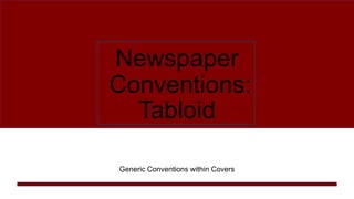Newspaper
Conventions:
Tabloid
Generic Conventions within Covers
 
