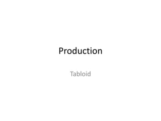 Production
Tabloid
 
