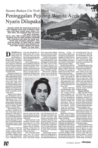 WisataWisataWisataWisataWisata
1010101010
Peninggalan Pejuang Wanita Aceh Itu
Nyaris Dilupakan
D
No.2 Tahun I / April 2013
ELAPANELAPANELAPANELAPANELAPAN kilome-
ter dari pusat kota
Banda Aceh me-
nuju Meulaboh, te-
patnya di Desa Lampisang,
Peukan Bada, Aceh Besar,
di sisi kiri jalan terdapat se-
buah bangunan berbentuk
rumahAcehyangmasihasli.
Rumah dengan halaman
luas tersebut merupakan
saksisejatahdariperjuangan
Cut Nyak Dhien.
Bangunan tersebut han-
yalah replika dari bangunan
aslinyayangdibangunpada
tahun 1893 sebagai hadiah
dari Belanda untuk Teuku
Umar, saat Teuku Umar
menjalankan politik memi-
hak kepada Belanda. Ban-
gunanaslirumahinidibakar
Belanda saat terjadi peny-
erangankeLampisangdan
hanya menyisakan ponda-
si dan sumur.
Replikarumahinidiban-
gun berdasarkan hasil re-
kontruksi Direktorat Jendral
Kebudayaan tahun 1981/
1982, dengan tujuan men-
genangsejarahperjuangan
CutNyakDhien.Saatiniban-
gunan ini disebut “Sasana
Budaya Cut Nyak Dhien”.
SasanaBudayaCutNy-
ak Dhien ini berbentuk Ru-
mah Aceh dengan ukuran
panjang 25 m dan lebar 17,
20 m. Bangunan ini berben-
tukrumahpanggungberkon-
struksi kayu dan beratap
rumbia disangga 65 buah
tiang,15buahjendela,dileng-
kapi tangga masuk di bagi-
andepandanbelakangpada
sisi kiri.
Bangunan ini terdiri dari
serambi depan, serambi
tengah, serambi belakang
dan dapur. Setiap ruang di-
manfaatkan sebagai ruang
tamu, ruang sidang/perte-
muan. Sedangkan kamar
Sasana Budaya Cut Nyak Dhien
Sejumlah pekerja film berbondong-bondong keSejumlah pekerja film berbondong-bondong keSejumlah pekerja film berbondong-bondong keSejumlah pekerja film berbondong-bondong keSejumlah pekerja film berbondong-bondong ke
Aceh. Bangunan rumoh Aceh di kawasan Lampi-Aceh. Bangunan rumoh Aceh di kawasan Lampi-Aceh. Bangunan rumoh Aceh di kawasan Lampi-Aceh. Bangunan rumoh Aceh di kawasan Lampi-Aceh. Bangunan rumoh Aceh di kawasan Lampi-
sang, Aceh Besar menjadi tujuan mereka. Cris-sang, Aceh Besar menjadi tujuan mereka. Cris-sang, Aceh Besar menjadi tujuan mereka. Cris-sang, Aceh Besar menjadi tujuan mereka. Cris-sang, Aceh Besar menjadi tujuan mereka. Cris-
thine Hakim, artis langganan Piala Citra terma-thine Hakim, artis langganan Piala Citra terma-thine Hakim, artis langganan Piala Citra terma-thine Hakim, artis langganan Piala Citra terma-thine Hakim, artis langganan Piala Citra terma-
suk dalam rombongan.suk dalam rombongan.suk dalam rombongan.suk dalam rombongan.suk dalam rombongan.
Hari itu, tahun 1980, menjadi catatan penting bagiHari itu, tahun 1980, menjadi catatan penting bagiHari itu, tahun 1980, menjadi catatan penting bagiHari itu, tahun 1980, menjadi catatan penting bagiHari itu, tahun 1980, menjadi catatan penting bagi
bangunan yang kini nyaris dilupakan masyarakatbangunan yang kini nyaris dilupakan masyarakatbangunan yang kini nyaris dilupakan masyarakatbangunan yang kini nyaris dilupakan masyarakatbangunan yang kini nyaris dilupakan masyarakat
Aceh, Khususnya Aceh Besar dan Banda Aceh.Aceh, Khususnya Aceh Besar dan Banda Aceh.Aceh, Khususnya Aceh Besar dan Banda Aceh.Aceh, Khususnya Aceh Besar dan Banda Aceh.Aceh, Khususnya Aceh Besar dan Banda Aceh.
Rumah yang merupakan peninggalan TeukuRumah yang merupakan peninggalan TeukuRumah yang merupakan peninggalan TeukuRumah yang merupakan peninggalan TeukuRumah yang merupakan peninggalan Teuku
Umar dan istrinya, Cut Nyak Dhien itu, menjadiUmar dan istrinya, Cut Nyak Dhien itu, menjadiUmar dan istrinya, Cut Nyak Dhien itu, menjadiUmar dan istrinya, Cut Nyak Dhien itu, menjadiUmar dan istrinya, Cut Nyak Dhien itu, menjadi
lokasi syuting film kolosal yang dibintangi Cris-lokasi syuting film kolosal yang dibintangi Cris-lokasi syuting film kolosal yang dibintangi Cris-lokasi syuting film kolosal yang dibintangi Cris-lokasi syuting film kolosal yang dibintangi Cris-
thine Hakim dengan sutradara Eros Djarot,thine Hakim dengan sutradara Eros Djarot,thine Hakim dengan sutradara Eros Djarot,thine Hakim dengan sutradara Eros Djarot,thine Hakim dengan sutradara Eros Djarot,
berjudul “Cut Nyak Dhien”.berjudul “Cut Nyak Dhien”.berjudul “Cut Nyak Dhien”.berjudul “Cut Nyak Dhien”.berjudul “Cut Nyak Dhien”.
○ ○ ○ ○ ○ ○ ○ ○ ○ ○ ○ ○ ○ ○ ○ ○ ○
yang ada difungsikan se-
bagai kamar tidur (Juree,)
Cut Nyak Dhien dua buah
kamardayang-dayangyang
saling berhadapan dan ka-
mar pembantu.
Sumur terletak pada su-
dut kiri belakang bangunan
berdekatan dengan dapur
dengan kedalaman 10 m,
bertujuan supaya tidak bisa
diracunolehmusuhsaatitu.
Saat ini, ruangan dapur di-
manfaatkan sebagai ruang
koleksi senjata tradisional,
Serambi depan dan bela-
kangdisayapkiridankanan
dipajangfoto-fotoperjuangan
rakyat Aceh.
Apakah generasi muda
sekarang mewarisi sikap
kepahlawanan Cut Nyak
Dhien dalam konteks ke-
hidupan saat ini? Entahlah.
Pastinya, mereka tahu Cut
Nyak Dhien pahlawan pe-
rempuan dari Aceh.
“Ironis memang! Hanya
pada saat hari liburan
sekolah yang ramai dikun-
jungi,” kata Asriah, tenaga
honor yang sudah delapan
tahun jadi pemandu wisata
di sasana budaya tersebut.
“Lihatlahminatmasyara-
kat,khususnyapelajarAceh,
yang berkunjung ke rumah
peninggalanCutNyakDhien
dan Teuku Umar ini. Pada-
hal Sasana Budaya Cut
NyakDhieninidibukasetiap
hari dari pukul 09.00 hingga
pukul 17.00 WIB,” katanya.
Menurut Dia, kunjungan
paling ramai saat liburan
sekolah, itupun sekolah dari
luar Kota Banda Aceh dan
KabupatenAcehBesar,sep-
erti dari Lhoksukon, Sigli.
Sekolah yang paling sering
membawa siswanya men-
gunjungi Rumah Cut Nyak
DhienadalahTKPertiwi,mi-
likSetdaAceh.PadahalRu-
mah Cut Nyak Dhien bera-
da dekat dengan Kota Ban-
da Aceh dan Kabupaten
Aceh Besar.
“Sayasengajamenyem-
patkan diri mengunjungi ru-
mah Cut Nyak Dhien ini. In-
ginmelihatdaridekatpening-
galannya, jangan ha
nya membaca sejarah per-
juangannya.Syukurlahpen-
inggalanCutNyakDhienter-
awat dengan baik dan ini
pentingdiketahuiolehgene-
rasimudakita,”kataIbuBudi,
pengunjungdariJakarta.
Ibuparohbayainitakkhu-
susmemangdatangkeLam
pisang. Kepada Seuramoe
Informasi, Dia mengaku ke
Banda Aceh karena meng-
hadiriyudiciumputrinya.
Dirumahinilah,Cristhine
Hakim, artis peraih be-
berapa piala citra shoot-
ing film Cut Nyak Dhien
yang terkenal dan men-
jadifilmterbaikpadaFes-
tivalFilmIndonesia(FFI)
tahun1980.
Sayang. Sekali lagi,
amatdisayangkan.Situs
sejarah ini kurang dimi-
nati sebagai tempat
wisata pendidikan, wa-
laupundidalamnyaban-
yak ilmu pengetahuan
yangakanmemperkaya
kasanah budaya pen-
gunjungnya. “Situs se-
jarah terkesan sebagai
peninggalan zaman
yang tak bermakna,
apalagi bila tidak dijaga
kelestariannya,”tambah
IbuBudi.
Saattsunami26Desem-
ber 2004, rumah ini adalah
pelindungbagilebih500jiwa
warga Lampisang.
Sasana Budaya Cut
NyakDhienkinidikelolaBalai
PelestarianPeninggalanPur-
bakalaBandaAceh,wilayah
kerja Provinsi Aceh dan Su-
matera Utara, Kementerian
PendidikandanKebudayaan
Asriah ditugasi sebagai
pemandu sekaligus menja-
gakebersihanseluruhruan-
gan dan benda-benda yang
adadidalamnyadengansta-
tus tenaga honor. Dan, se-
jak Januari 2013, Asriah be-
lummendapatkanhonordari
tugasnya tersebut. “Saya
iklas melaksanakan tugas
ini, karena Cut Nyak Dhien
terasaterushidupdalamhati
saya,” katanya.
Samakahperasaanyang
dirasaAsriahinidenganpara
pengunjungyangdatang?
Hanya mimik dan eks-
presi mereka yang meng-
gambarkan hal itu. Lihatlah,
sejumlahpengunjungmeni-
tikkan air matanya saat be-
rada di kamar tidur ‘Sang
Legenda’.Bahkanadayang
sudah mulai menangis saat
baru menginjakkan kaki di
anaktanggapertamarumah
tersebut. Termasuk penulis
yang tak mampu menahan
perasaan tersebut.
Pejuang WanitaPejuang WanitaPejuang WanitaPejuang WanitaPejuang Wanita
Siapa Cut Nyak Dhien?
Cut Nyak Dhien, dari garis
keturunan, memang putri
bangsawan. Ayahnya, Teu-
kuNantaSetia, Uleebalang
VI Mukim yang merupakan
keturunanMacmudSati,da’i
perantaudariSumateraBar-
at.IbunyaadalahputeriUlee-
balangLampageu,Aceh.
CutNyakDhienmemang
perempuan luar biasa. Ber-
wajah lembut keibuan na-
munberwibawadenganso-
rotmatayangtajammenan-
dakan kecerdasan dan ke-
pribadianyangkuat.Namun
memilih mengangkat senja-
ta demi mempertahankan
kedaulatanbangsa.
CutNyakDhienlahirdari
keluarga bangsawan yang
taat beragama di Lam-
padang, wilayah VI Mukim
Sago XXV dalam Kesultan-
an Aceh, pada 1848. Lam-
padang terletak di daerah
Ujong Pancu, Kecamatan
Peukan Bada, Aceh Besar.
Sasana Budaya Cut Nyak Dhien seuramoe/wandra
 
