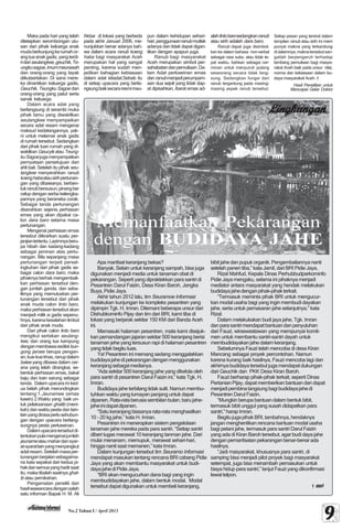 99999No.2 Tahun I / April 2013
Maka pada hari yang telah
ditetapkan serombongan utu-
san dari pihak keluarga anak
mudaberkunjungkerumahor-
angtuaanakgadis,yangterdi-
ridariseulangkee,geuchik,Te-
ungkusagoe,imummeunasah
dan orang-orang yang layak
diikutsertakan. Di sana mere-
ka dinantikan keluarga gadis,
Geuchik, Teungku Sagoe dan
orang-orang yang patut serta
sanak keluarga.
Dalam acara adat yang
berlangsung di serambi muka
pihak tamu yang diwakilkan
seulangkee menyampaikan
secara adat resam mengenai
maksud kedatangannya, yak-
ni untuk melamar anak gadis
di rumah tersebut. Sedangkan
dari pihak tuan rumah yang di-
wakilkan Geucyik atau Teung-
kuSagoejugamenyampaikan
pernyataan persetujuan dari
ahli bait. Setelah itu pihak seu-
langkee menyerahkan ranub
koenghabaatausirihpertunan-
gan yang dibawanya, berben-
tukranubbersusun,pinangber
celup dengan serba kelengka-
pannya yang beraneka corak.
Sebagai tanda pertunangan
diserahkan sejenis perhiasan
emas yang akan dipakai ca-
lon dara baro selama masa
pertunangan.
Mengenai perhiasan emas
tersebut diikrarkan suatu per-
janjiantertentu.Lazimnyaberu-
pa hibah dan kadang-kadang
sebagai jaminan atas pertu-
nangan. Bila sepanjang masa
pertunangan terjadi persel-
ingkuhan dari pihak gadis se-
bagai calon dara baro, maka
pihaknya berhak mengembali-
kan perhiasan tersebut den-
gan jumlah ganda, dan seba-
liknya yang memutuskan per-
tunangan tersebut dari pihak
anak muda calon linto baro,
maka perhiasan tersebut akan
menjadi milik si gadis sepenu-
hnya,karenakesalahantimbul
dari pihak anak muda.
Dari pihak calon linto baro
mengikut sertakan seulang-
kee, dan orang tua kampung
denganmembawasedikitbun-
gong jaroee berupa pengan-
an,kue-kuekhas,ranupdalam
batee yang dibawa dalam cer-
ana yang telah dirangkai, se-
bentuk perhiasan emas, bakal
baju dan kain sarung sebagai
tanda. Dalam upacara ini ked-
ua belah pihak merundingkan
tentang:1.Jeunamee (emas
kawin) 2.Waktu yang baik un-
tuk pelaksanaan ghatib (meni-
kah) dan waktu pesta dan lain-
lainyangdirasaperlusehubun-
gan dengan upacara berlang-
sungnya pesta perkawinan.
Dalamupacaratersebutdi-
tentukanpulamengenaijumlah
jeunameataumahardansyar-
at-syaratlainyangmenyangkut
adatresam.Setelahmasaper-
tunanganberjalansebagaima-
na kata sepakat dari kedua pi-
hakdansemuayanghadirsaat
itu, maka tibalah saatnya ghat-
ib atau pernikahan.
Pengamatan peneliti dari
hasilwawancaradengansalah
satu informan Bapak H. M. Ali
Akbar di lokasi yang berbeda
pada akhir Januari 2006, me-
nunjukkan benar adanya bah-
wa dalam acara ranub koeng
haba bagi masyarakat Aceh
merupakan hal yang sangat
penting, karena sudah men-
jadikan bahagian kebiasaan
dalam adat istiadat.Sebab itu
di setiap upacara yang berla-
ngsungbaiksecararesmimau-
pun dalam kehidupan sehari-
hari,penggunaanranubmutlak
adanya dan tidak dapat digan-
tikan dengan apapun juga.
Ranub bagi masyarakat
Aceh merupakan simbol per-
sahabatandanpemuliaan.Da-
lam Adat perkawinan emas
danranubmenjadiperumpam-
aan dua sejoli yang tidak dap-
at dipisahkan, ibarat emas ad-
alahlintobarosedangkanranub
atau sirih adalah dara baro.
Ranub dapat juga disimbol-
kan ke dalam bahasa non-verbal
sebagai rasa suka, atau tidak te-
pat waktu, bahkan sebagai cer-
minan untuk menyuruh pulang
seseorang secara tidak lang-
sung. Sedangkan fungsi dari
ranub tergantung pada masing-
masing aspek ranub tersebut.
Setiap pesan yang tersirat dalam
tampilan ranub atau sirih ini mem
punyai makna yang terkandung
didalamnya,maknatersebutsan-
gatlah berpengaruh terhadap
lambang pemuliaan bagi masya-
rakat Aceh baik pada unsur nilai,
norma dan kebiasaan dalam bu-
daya masyarakat Aceh.
Apa manfaat keranjang bekas?
Banyak. Selain untuk keranjang sampah, bisa juga
digunakan menjadi media untuk tanaman obat di
pekarangan. Seperti yang dipraktekkan para santri di
Pesantren Darul Faizin, Desa Kiran Baroh, Jangka
Buya,PidieJaya.
Akhir tahun 2012 lalu, tim Seuramoe Informasi
melakukan kunjungan ke kompleks pesantren yang
dipimpin Tgk. H. Imran. Ditemani beberapa unsur dari
Dishubkominfo Pijay dan tim dari BRI, kami tiba di
lokasi yang berjarak sekitar 150 KM dari Banda Aceh
ini.
Memasuki halaman pesantren, mata kami disejuk-
kan pemandangan jajaran sekitar 500 keranjang berisi
tanaman jehe yang tersusun rapi di halaman pesantren
yangtidakbegituluas.
Ya! Pesantren ini memang sedang menggalakkan
budidayajahedipekarangandenganmenggunakan
keranjangsebagaimedianya.
“Ada sekitar 500 keranjang jahe yang dikelola oleh
para santri di pesantren Darul Faizin ini,” kata Tgk. H.
Imran.
Budidaya jahe terbilang tidak sulit. Namun membu-
tuhkan waktu yang lumayan panjang untuk dapat
dipanen.Rata-rataberusiasembilanbulan,barujahe-
jaheinidapatdipanen.
“Satu keranjang biasanya rata-rata menghasilkan
10 - 20 kg jahe,” kata H. Imran.
Pesantren ini menerapkan sistem pengelolaan
tanaman jahe mereka pada para santri. “Setiap santri
diberi tugas merawat 10 keranjang tanman jahe. Dari
mulai menanam, memupuk, merawat sehari-hari,
hingga nanti saat memanen,” kata Imran.
Dalam kunjungan tersebut tim Seuramo Informasi
mendapat masukan tentang rencana BRI cabang Pidie
Jaya yang akan membantu masyarakat untuk budi-
dayajahediPidieJaya.
“BRI akan mengucurkan dana bagi yang ingin
membudidayakan jahe, dalam bentuk modal. Modal
tersebut dapat digunakan untuk membeli keranjang,
bibitjahedanpupukorganik.Pengembaliannyananti
setelah panen tiba,” kata Jamil, dari BRI Pidie Jaya.
Rizal Mahfud, Kepala Dinas Perhubbudparkominfo
Pidie Jaya mengaku, selama ini pihaknya menjadi
mediator antara masyarakat yang hendak melakukan
budidayajahedenganpihak-pihakterkait.
“Termasuk meminta pihak BRI untuk mengucur-
kan modal usaha bagi yang ingin membudi dayakan
jahe, serta untuk pemasaran jahe selanjutnya,” kata
Rizal.
Dalam melakukakan budi jaya jahe, Tgk. Imran
danparasantrimendapatbantuandanpenyuluhan
dari Fauzi, wiraswastawan yang mempunyai komit-
men untuk membantu santri-santri dayah untuk
membudidayakan jahe dalam keranjang.
Sebelumnya Fauzi telah mencoba di desa Kiran
Mancang sebagai proyek percontohan. Namun
karena kurang baik hasilnya, Fauzi mencoba lagi dan
akhirnyabudidayatersebutjugamendapatdukungan
dari Geuchik dan PKK Desa Kiran Baroh.
Fauzi berharap pihak-pihak terkait, seperti Dinas
PertanianPijay,dapatmemberikanbantuandandapat
menjadipembinalangsungbagibudidayajahedi
Pesantren Darul Faizin.
“Mungkin berupa bantuan dalam bentuk bibit,
termasuk bibit unggul yang susah didapatkan para
santri,”harapImran.
BegitujugapihakBRI,tambahnya,hendaknya
jangan menghentikan rencana bantuan modal usaha
bagi petani jahe, termasuk para santri Darul Faizin
yang ada di Kiran Baroh tersebut, agar budi daya jahe
denganpemanfaatanpekaranganbenar-benarada
hasilnya.
“Jadi masyarakat, khususnya para santri, di
samping bisa menjadi pilot proyek bagi masyarakat
setempat, juga bisa menambah pemasukan untuk
biaya hidup para santri,” lanjut Fauzi yang dikonfirmasi
lewattelpon.
asriasriasriasriasri
Hasil Penelitian untuk
Mencapai Gelar Doktor
LingkunganLingkunganLingkunganLingkunganLingkungan
Memanfaatkan Pekarangan
dengan BUDIDAYA JAHE
seuramoe/muhibuddin
 