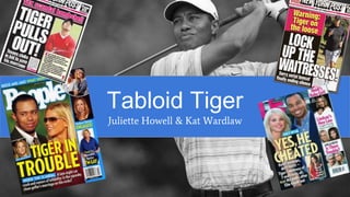 Tabloid Tiger
Juliette Howell & Kat Wardlaw
 