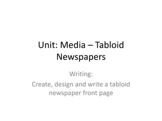 Unit: Media – Tabloid
Newspapers
Writing:
Create, design and write a tabloid
newspaper front page
 