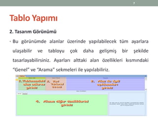 7




Tablo Yapımı
2. Tasarım Görünümü
• Bu görünümde alanlar üzerinde yapılabilecek tüm ayarlara

 ulaşabilir   ve   tabloyu   çok   daha    gelişmiş   bir   şekilde
 tasarlayabilirsiniz. Ayarları alttaki alan özellikleri kısmındaki
 “Genel” ve “Arama” sekmeleri ile yapılabiliriz.
 