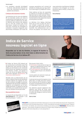 Indice de Service
nouveau logiciel en ligne
Disponible sur le site du Gimélec, le logiciel IS facilite la
tâche du prescripteur et du client dans la détermination de
l’Indice de Service d’un tableau BT.
 n˚01
L’Indice de Service (IS) proposé par
les constructeurs du Gimélec a pour but
de déterminer avec précision le type de
tableau de distribution et de commande
basse tension qui répondra aux besoins
d’un donneur d’ordre. L’IS garantit le
niveau de service du tableau électrique
dans toute opération d’exploitation, de
maintenance et d’évolution.
Véritable aide à la détermination de cet
indice, le logiciel IS permet de synthétiser
le besoin exprimé, de rappeler les limi-
tes de la solution envisagée, de préciser
l’habilitation des personnels impliqués et
d’apporter une proposition sur la tech-
nologie pertinente. Le logiciel IS vient de
sortir dans une nouvelle version qui per-
met une utilisation encore plus aisée.
Deux possibilités d’accès
Le logiciel IS est disponible sur le site
www.gimelec.fr, à la rubrique « Les
bonnes pratiques / outils ».
L’éclissage du jeu de barre principal (serrage
normalisé par clé dynamométrique) réalisé
par le fabricant assure le respect des rè-
gles de montage et donne une « garantie
constructeur » totale au tableau BT.
Ce sujet sera développé dans le prochain
numéro de TABLOMAG.
• 	la ventilation naturelle (privilégiée)
ou forcée, cette dernière induisant en
outre des contraintes de gestion du
système de ventilation.
L’influence des évolutions récentes
Les évolutions qu’ont connu les tableaux
BT ces dernières années ont rendu le
comportement thermique de ceux-ci en-
core plus difficile à déterminer. En effet,
la réduction des volumes des tableaux
liée au coût des surfaces des locaux
électriques, l’emploi de matériaux iso-
lants pour constituer les enveloppes et
l’utilisation croissante d’appareils avec
électronique embarquée sont autant de
nouveaux paramètres qu’il convient de
prendre en compte pour qui veut maîtri-
ser la thermique d’un tableau BT récent.
Cette maîtrise est bien sûr essentielle
au stade de la conception du tableau. Le
fabricant doit en outre anticiper l’évolu-
tion potentielle du tableau (ajout d’unités
fonctionnelles) si des espaces de réserve
ont été prévus à cet effet.
La définition d’un tableau électrique
(ainsi que la mise en place de celui-ci,
voir encadré ci-après) doit amener à
faire appel à des spécialistes du secteur
d’activité. Ces professionnels sont en
mesure de proposer une solution tech-
nique optimisée et parfaitement adaptée
au besoin et de s’engager sur le com-
portement dans le temps, y compris lors
d’évolutions.
Patrick Mavillaz
Vous pouvez choisir entre …
•	 l’accès direct à une version en ligne du
logiciel IS régulièrement tenue à jour
par l’administrateur Gimélec, ou
•	 le téléchargement de la dernière ver-
sion du logiciel IS pour une utilisation
« offline ».
L’accès gratuit est autorisé à toute per-
sonne ayant créé un compte.
L’outil permet ensuite d’enregistrer et de
gérer dans un mode choisi par l’utilisa-
teur la sélection de l’IS retenue en regard
du projet correspondant et d’en exécuter
un tirage papier à sa convenance.
Ces éléments peuvent également être
exportés sous forme de fichier texte
pour, par exemple, être incorporés dans
un cahier des charges et remis en forme
si nécessaire.
Alain Le Calvé
L’IS, un outil normalisé.
Au-delà de la possibilité, donnée par l’usage
d’un outil convivial, de mieux appréhender la
définition d’un tableau électrique à partir de
ses fonctionnalités, il convient de rappeler
que la définition de l’Indice de Service est
intégrée dans le guide UTE C 63-429 qui est
lui-même référencé dans la NF C 15-100 au
Chapitre 558 « Ensembles d’appareillages »
dans le cadre des accords entre utilisateur
et constructeur.
est une publication du Gimélec réalisée avec le concours des membres des divisions A4 « Equipements
de distribution et de commande à basse tension » et A10 « Ensemble de commande et de distribution pour l’industrie
et le tertiaire » du Gimélec. Ces constructeurs de tableaux sont réunis au sein de RÉSOTABLDistribution  contrôle-commande performants
. Directeurs de la
publication : Thierry Decalf, Président de la division A4, et Gilles Fradin, Président de la division A10.
Plaquette d’information disponible sur le site www.gimelec.fr
©GimélecPromotion-Tousdroitsréservés-Edition12/2009-Réalisationwww.pianoforte.fr-Photos:M.Bernhart-Corbis
Suite de la page 3
 