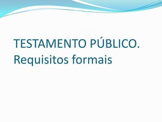 TESTAMENTO PÚBLICO.
Requisitos formais
 