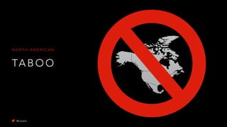 TA B O O
N O R T H - A M E R I C A N
@uxward
 