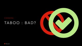 TA B O O : B A D ?
C H A N G I N G
@uxward
 