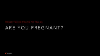 A R E Y O U P R E G N A N T ?
W O U L D Y O U B E W I L L I N G T O T E L L U S
@uxward
 