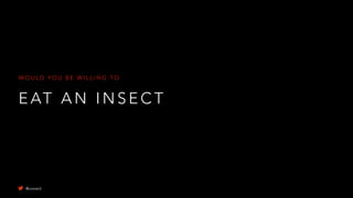 E AT A N I N S E C T
W O U L D Y O U B E W I L L I N G T O
@uxward
 