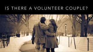 I S T H E R E A V O L U N T E E R C O U P L E ?
 