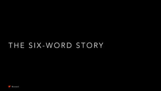 T H E S I X - W O R D S T O RY
@uxward
 