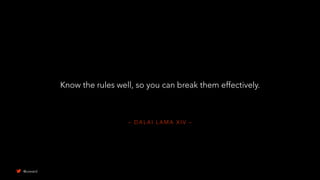 – D A L A I L A M A X I V –
Know the rules well, so you can break them effectively.
@uxward
 