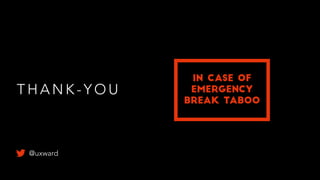 T H A N K - Y O U
IN CASE OF
EMERGENCY
BREAK TABOO
@uxward
 