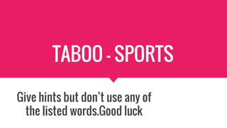 TABOO - SPORTS
Give hints but don’t use any of
the listed words.Good luck
 