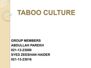 TABOO CULTURE
GROUP MEMBERS
ABDULLAH PAREKH
021-13-23000
SYED ZEESHAN HAIDER
021-13-23016
 
