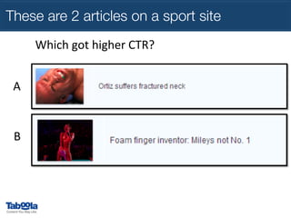 These are 2 articles on a sport site
Which	
  got	
  higher	
  CTR?	
  	
  
A	
  

B	
  

 