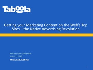 Getting your Marketing Content on the Web’s Top
Sites—the Native Advertising Revolution
Michael Zev Gollender
July 11, 2013
#NativeAdvWebinar
1
 