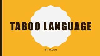 TABOO LANGUAGE
B Y J A M O S
 