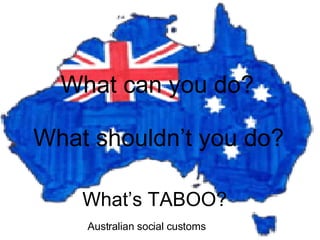 What’s TABOO? What can you do? What shouldn’t you do? Australian social customs 