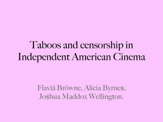 Taboos and censorship in Independent American Cinema Fl a vi ä  Br ö wn e , Alicia Byrne$, Jo$hua Maddox Wellington. 