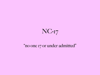 NC-17 “ no one 17 or under admitted” 