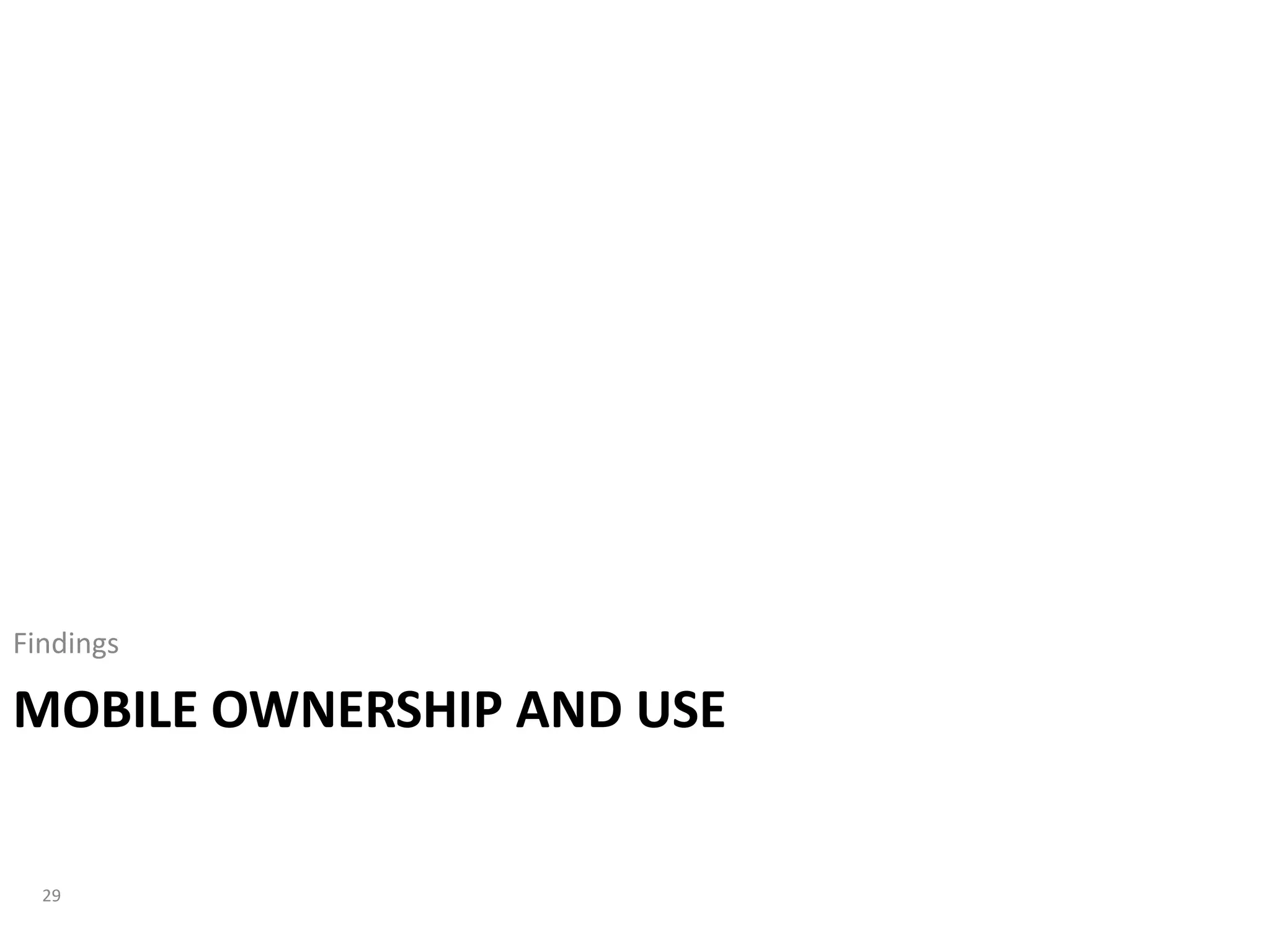 Findings

MOBILE OWNERSHIP AND USE


  29
 