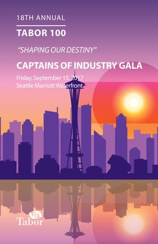 18TH ANNUAL
TABOR 100
CAPTAINS OF INDUSTRY GALA
Friday, September 15, 2017
Seattle MarriottWaterfront
“SHAPING OUR DESTINY”
 