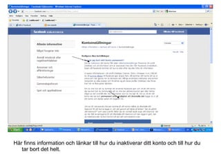 Här finns information och länkar till hur du inaktiverar ditt konto och till hur du
tar bort det helt.
 
