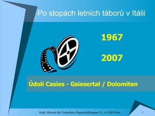 Po stopách letních táborů v Itálii Ú dol í Casies  - Gsiesertal / Dolomiten 1967 2007 
