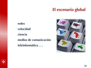El escenario global
redes
velocidad
ciencia
medios de comunicación
teleinformática . . .
12
 