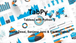 TabPy
Tableau with Python
Nisha Desai, Sanjana Jami & Val Mikhalkov
 