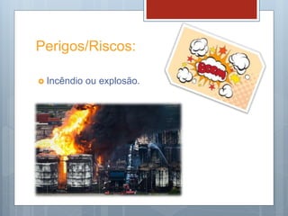 Perigos/Riscos:
 Incêndio ou explosão.
 