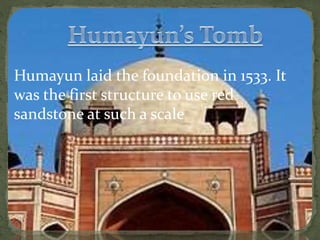 Humayun laid the foundation in 1533. It 
was the first structure to use red 
sandstone at such a scale 
 