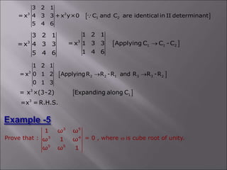  
3
1 1 2
1 2 1
= x 1 3 3 Applying C C -C
1 4 6

 
3
2 2 1 3 3 2
1 2 1
=x 0 1 2 ApplyingR R -R and R R -R
0 1 3
 
 
3
1
3
= x ×(3-2) Expanding along C
=x = R.H.S.
3
3 2 1
=x 4 3 3
5 4 6
 
3 2
1 2
3 2 1
= x 4 3 3 +x y×0 C and C are identical in II determinant
5 4 6
Prove that : = 0 , where w is cube root of unity.
3 5
3 4
5 5
1 ω ω
ω 1 ω
ω ω 1
 
