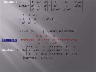 3 5 3 3 2
3 4 3 3
5 5 3 2 3 2
1 ω ω 1 ω ω .ω
L.H.S = ω 1 ω = ω 1 ω .ω
ω ω 1 ω .ω ω .ω 1
 
2
3
2 2
1 2
1 1 ω
= 1 1 ω ω =1
ω ω 1
=0=R.H.S. C and C are identical
 
 
Solution :
2
x+a b c
a x+b c =x (x+a+b+c)
a b x+C
Prove that :
Solution :
 
1 1 2 3
x+a b c x+a+b+c b c
L.H.S= a x+b c = x+a+b+c x+b c
a b x+C x+a+b+c b x+c
Applying C C +C +C

 
