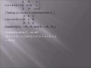  
2 2 1 3 3 1
1 b c
=(x+a+b+c) 0 x 0
0 0 x
Applying R R -R and R R -R
 
Expanding along C1 , we get
(x + a + b + c) [1(x2)] = x2 (x + a + b + c)
= R.H.S
 
  1
1 b c
= x+a+b+c 1 x+b c
1 b x+c
Taking x+a+b+c commonfrom C
 
 
 