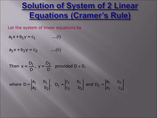 Let the system of linear equations be
 
2 2 2
a x+b y = c ... ii
 
1 1 1
a x+b y = c ... i
1 2
D D
Then x = , y = prov...