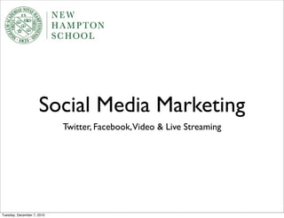 Social Media Marketing
                            Twitter, Facebook,Video & Live Streaming




Tuesday, December 7, 2010
 