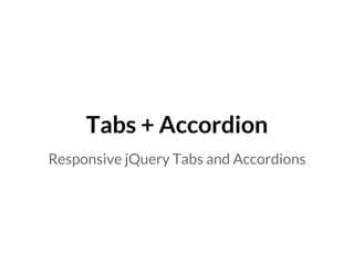 Tabs + Accordion
Responsive jQuery Tabs and Accordions
 