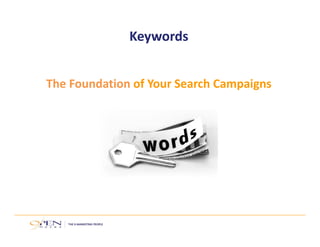 Keywords 
The Foundation of Your Search Campaigns 
 
